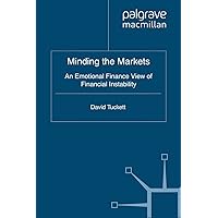 Minding the Markets: An Emotional Finance View of Financial Instability Minding the Markets: An Emotional Finance View of Financial Instability Kindle Hardcover Paperback