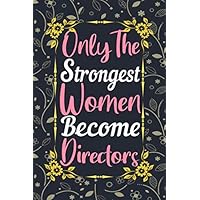 Only The Strongest Women Become Directors Journal: Gift Idea for Female Directors, Lined Writing Notebook for Women, 6 x 9 Inches - 120 Pages