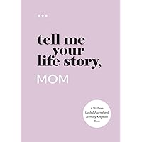 Tell Me Your Life Story, Mom: A Mother’s Guided Journal and Memory Keepsake Book (Tell Me Your Life Story® Series Books)