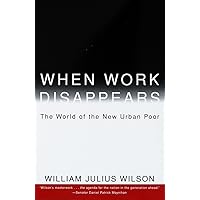 When Work Disappears : The World of the New Urban Poor When Work Disappears : The World of the New Urban Poor Paperback Kindle Audible Audiobook Hardcover