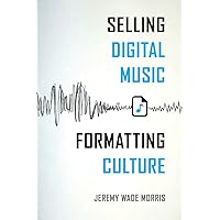 Selling Digital Music, Formatting Culture Selling Digital Music, Formatting Culture Paperback Kindle Hardcover