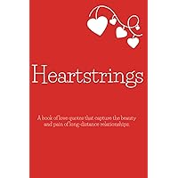 Heartstrings: A book of love quotes and messages that capture the beauty of long-distance relationships. Perfect Christmas, Anniversary, Valentine's ... for Him or Her (The Quirky Heart Collection) Heartstrings: A book of love quotes and messages that capture the beauty of long-distance relationships. Perfect Christmas, Anniversary, Valentine's ... for Him or Her (The Quirky Heart Collection) Paperback