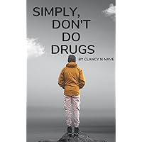 Simply, Don't Do Drugs Simply, Don't Do Drugs Kindle Paperback