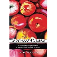 Give Food A Chance: Childhood Eating Disorders: A Treatment Manual for Parents and Providers Give Food A Chance: Childhood Eating Disorders: A Treatment Manual for Parents and Providers Paperback Kindle