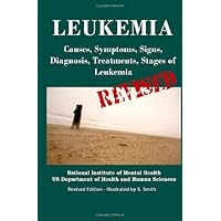 Leukemia: Causes, Symptoms, Signs, Diagnosis, Treatments, Stages of Leukemia - Revised Edition - Illustrated by S. Smith Leukemia: Causes, Symptoms, Signs, Diagnosis, Treatments, Stages of Leukemia - Revised Edition - Illustrated by S. Smith Paperback