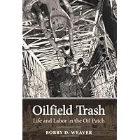 Oilfield Trash: Life and Labor in the Oil Patch (Kenneth E. Montague Series in Oil and Business History Book 22) Oilfield Trash: Life and Labor in the Oil Patch (Kenneth E. Montague Series in Oil and Business History Book 22) Kindle Hardcover Paperback