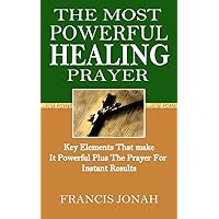 The Most Powerful Healing Prayer: Make your Healing Prayers More Powerful and Result Producing with 3 Secret Keys plus Prayer for instant Healing (Most Powerful Prayers Book 1) The Most Powerful Healing Prayer: Make your Healing Prayers More Powerful and Result Producing with 3 Secret Keys plus Prayer for instant Healing (Most Powerful Prayers Book 1) Kindle Paperback