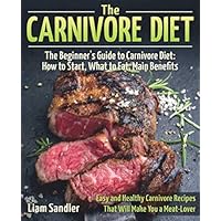 The Carnivore Diet: The Beginner’s Guide to Carnivore Diet: How to Start, What to Eat, Main Benefits. Easy and Healthy Carnivore Recipes That Will Make You a Meat-Lover The Carnivore Diet: The Beginner’s Guide to Carnivore Diet: How to Start, What to Eat, Main Benefits. Easy and Healthy Carnivore Recipes That Will Make You a Meat-Lover Paperback Kindle