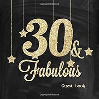30 And Fabulous Guest Book: Gold And Black 30th, Thirtieth, Birthday Anniversary Party Message Log, Keepsake Memory Book For Family and Friends To ... 8.5