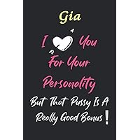I Love You For Your Personality But That Pussy Is A Really Good Bonus:: Gia I Love You For Your Personality But That Pussy Is A Really Good ... A Gift Card | 6x9, 100 Pages, Matte Cover