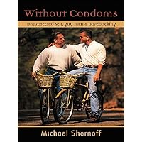 Without Condoms: Unprotected Sex, Gay Men and Barebacking Without Condoms: Unprotected Sex, Gay Men and Barebacking Kindle Hardcover Paperback