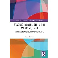 Staging Rebellion in the Musical, Hair (Routledge Advances in Theatre & Performance Studies) Staging Rebellion in the Musical, Hair (Routledge Advances in Theatre & Performance Studies) Hardcover Kindle Paperback