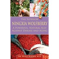 The Superior Ningxia Wolfberry: A Natural, Powerful Ally Against Disease And Aging The Superior Ningxia Wolfberry: A Natural, Powerful Ally Against Disease And Aging Paperback