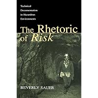 The Rhetoric of Risk: Technical Documentation in Hazardous Environments (Rhetoric, Knowledge, and Society Series) The Rhetoric of Risk: Technical Documentation in Hazardous Environments (Rhetoric, Knowledge, and Society Series) Kindle Hardcover Paperback