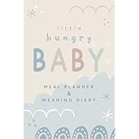Little Hungry Baby Meal Planner and Weaning Journal: Starting Solids Weekly Organiser and Daily Logbook for New Parents Little Hungry Baby Meal Planner and Weaning Journal: Starting Solids Weekly Organiser and Daily Logbook for New Parents Paperback