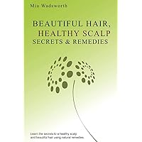 Beautiful Hair Healthy Scalp Secrets & Remedies: Itchy Scalp & Dandruff Causes Explained & Natural Remedies To Soothe & Heal. Beautiful Hair Healthy Scalp Secrets & Remedies: Itchy Scalp & Dandruff Causes Explained & Natural Remedies To Soothe & Heal. Paperback