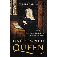 Uncrowned Queen: The Life of Margaret Beaufort, Mother of the Tudors Uncrowned Queen: The Life of Margaret Beaufort, Mother of the Tudors Hardcover Kindle