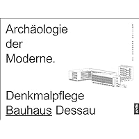 Archäologie der Moderne: Denkmalpflege Bauhaus Dessau (Edition Bauhaus, 58) (German Edition) Archäologie der Moderne: Denkmalpflege Bauhaus Dessau (Edition Bauhaus, 58) (German Edition) Hardcover