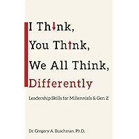 I think, You Think, We All Think, Differently: Leadership Skills for Millennials & Gen Z I think, You Think, We All Think, Differently: Leadership Skills for Millennials & Gen Z Paperback Kindle