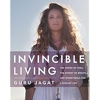 Invincible Living: The Power of Yoga, The Energy of Breath, and Other Tools for a Radiant Life Invincible Living: The Power of Yoga, The Energy of Breath, and Other Tools for a Radiant Life Hardcover Kindle