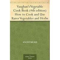 Vaughan's Vegetable Cook Book (4th edition) How to Cook and Use Rarer Vegetables and Herbs Vaughan's Vegetable Cook Book (4th edition) How to Cook and Use Rarer Vegetables and Herbs Kindle Paperback MP3 CD Library Binding