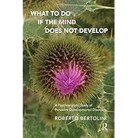 What To Do If the Mind Does Not Develop: A Psychoanalytic Study of Pervasive Developmental Disorders What To Do If the Mind Does Not Develop: A Psychoanalytic Study of Pervasive Developmental Disorders Kindle Hardcover Paperback