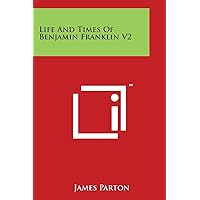 Life and Times of Benjamin Franklin V2 Life and Times of Benjamin Franklin V2 Paperback Hardcover