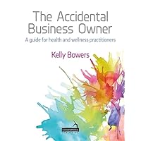 The Accidental Business Owner: A Friendly Guide to Success for Health and Wellness Practitioners The Accidental Business Owner: A Friendly Guide to Success for Health and Wellness Practitioners Paperback Kindle