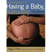 Mothering Magazine's Having a Baby, Naturally: The Mothering Magazine Guide to Pregnancy and Childbirth Mothering Magazine's Having a Baby, Naturally: The Mothering Magazine Guide to Pregnancy and Childbirth Paperback Kindle