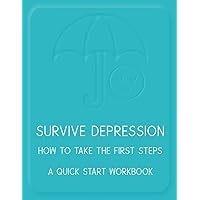 Survive Depression - How To Take The First Steps: A Quick Start Workbook and Journal on Beating and Surviving Depression. Large Size (8.5