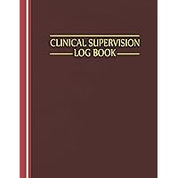 Clinical Supervision Log Book: A Professional Clinical Supervision Session Form and Hours Log Book Record System for clinical supervision therapists (Volume 2)