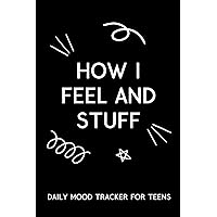 How I Feel and Stuff: Daily Mood Tracker for Teens: Daily Journal for Tracking Mood, Self-Care, Gratitude, Goals, Sleep and Energy, Mental Health and ... Journal for Teen Boys, Girls and Young Adults How I Feel and Stuff: Daily Mood Tracker for Teens: Daily Journal for Tracking Mood, Self-Care, Gratitude, Goals, Sleep and Energy, Mental Health and ... Journal for Teen Boys, Girls and Young Adults Paperback