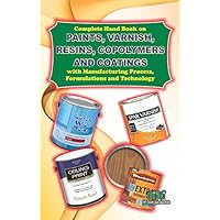 Complete Handbook on Paints Varnish Resins Copolymers and Coatings wirh Manufacturing Process Formulations and Technology