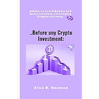 ..Before any Crypto Investment: guides to avoid Sc@ms and make fortunes Leveraging Cryptocurrency. ..Before any Crypto Investment: guides to avoid Sc@ms and make fortunes Leveraging Cryptocurrency. Kindle Paperback