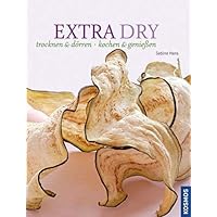 Extra Dry: trocknen & dörren - kochen & genießen Extra Dry: trocknen & dörren - kochen & genießen Hardcover
