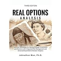 Real Options Analysis: Tools and Techniques for Valuing Strategic Investments and Decisions with Integrated Risk Management and Advanced Quantitative Decision Analytics Real Options Analysis: Tools and Techniques for Valuing Strategic Investments and Decisions with Integrated Risk Management and Advanced Quantitative Decision Analytics Paperback