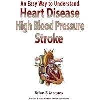 An Easy Way To Understand Heart DIsease High Blood Pressure Stroke (Mini Health Series) An Easy Way To Understand Heart DIsease High Blood Pressure Stroke (Mini Health Series) Kindle Paperback