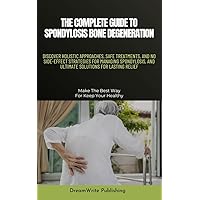 THE COMPLETE GUIDE TO SPONDYLOSIS BONE DEGENERATION: DISCOVER HOLISTIC APPROACHES, SAFE TREATMENTS, AND NO SIDE-EFFECT STRATEGIES FOR MANAGING SPONDYLOSIS, ... RELIEF (Health and wellness series Book 1) THE COMPLETE GUIDE TO SPONDYLOSIS BONE DEGENERATION: DISCOVER HOLISTIC APPROACHES, SAFE TREATMENTS, AND NO SIDE-EFFECT STRATEGIES FOR MANAGING SPONDYLOSIS, ... RELIEF (Health and wellness series Book 1) Kindle Paperback