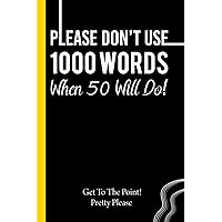 PLEASE DON'T USE 1000 WORDS WHEN 50 WILL DO!: Notebook for frustrating meetings!