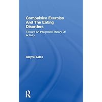 Compulsive Exercise And The Eating Disorders: Toward An Integrated Theory Of Activity Compulsive Exercise And The Eating Disorders: Toward An Integrated Theory Of Activity Hardcover Paperback