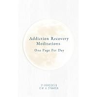 Addiction Recovery Meditations For Daily Care & Awareness: One Page Per Day - 365 Quotes & Affirmations For Recovery