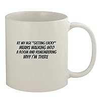 At My Age Getting Lucky Means Walking Into A Room And Remembering Why I'm There - Ceramic 11oz White Mug, White