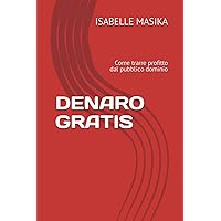DENARO GRATIS: Come trarre profitto dal pubblico dominio (Italian Edition)