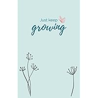 Just Keep Growing: A blank journal for self growth and discovery.