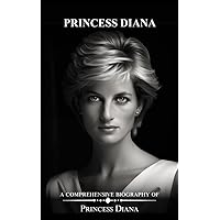 Princess Diana: A Comprehensive Biography of Princess Diana Princess Diana: A Comprehensive Biography of Princess Diana Kindle Paperback