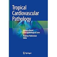 Tropical Cardiovascular Pathology: Autopsy-Based Clinicopathological Cases Tropical Cardiovascular Pathology: Autopsy-Based Clinicopathological Cases Hardcover Paperback