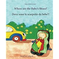 Italian children's book: Where are the baby's shoes: Children's Picture Book English-Italian (Bilingual Edition), Italian for babies, Bedtime reading, ... picture books for children) (Italian Edition) Italian children's book: Where are the baby's shoes: Children's Picture Book English-Italian (Bilingual Edition), Italian for babies, Bedtime reading, ... picture books for children) (Italian Edition) Paperback