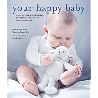 Your Happy Baby: Massage, Yoga, Aromatherapy And Other Gentle Ways to Blissful Babyhood Your Happy Baby: Massage, Yoga, Aromatherapy And Other Gentle Ways to Blissful Babyhood Hardcover