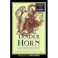 Trader Horn: A Young Man's Astounding Adventures in 19th Century Equatorial Africa (Travelers' Tales Classics) Trader Horn: A Young Man's Astounding Adventures in 19th Century Equatorial Africa (Travelers' Tales Classics) Paperback