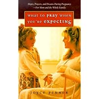 What to Pray When You're Expecting: Hopes, Prayers, and Dreams During Pregnancy-For Mom and the Whole Family What to Pray When You're Expecting: Hopes, Prayers, and Dreams During Pregnancy-For Mom and the Whole Family Paperback Hardcover